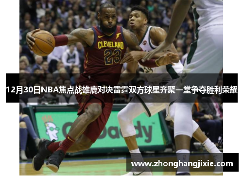 12月30日NBA焦点战雄鹿对决雷霆双方球星齐聚一堂争夺胜利荣耀