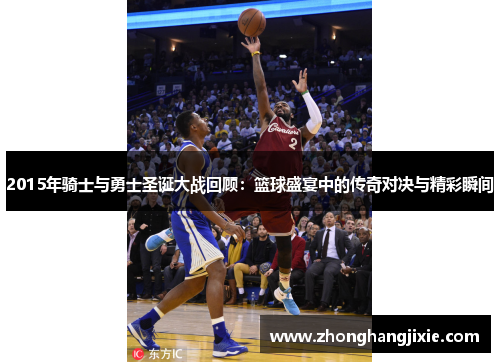 2015年骑士与勇士圣诞大战回顾：篮球盛宴中的传奇对决与精彩瞬间