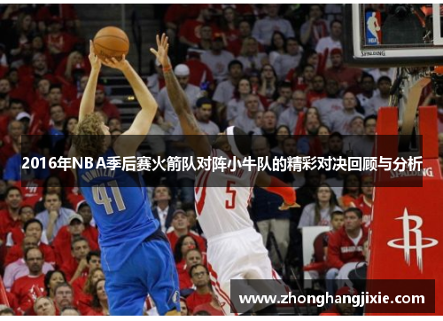 2016年NBA季后赛火箭队对阵小牛队的精彩对决回顾与分析