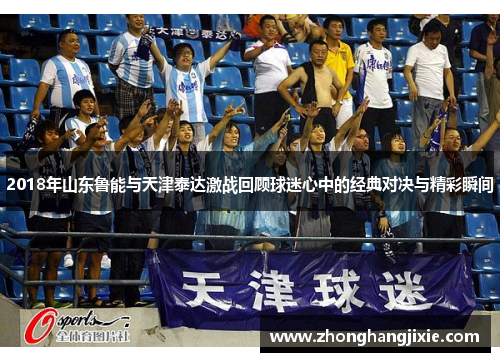 2018年山东鲁能与天津泰达激战回顾球迷心中的经典对决与精彩瞬间