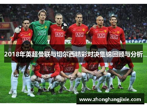 2018年英超曼联与切尔西精彩对决集锦回顾与分析