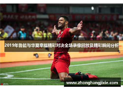 2019年鲁能与华夏幸福精彩对决全场录像回放及精彩瞬间分析