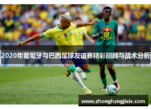2020年葡萄牙与巴西足球友谊赛精彩回顾与战术分析