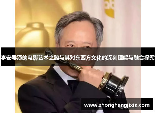 李安导演的电影艺术之路与其对东西方文化的深刻理解与融合探索