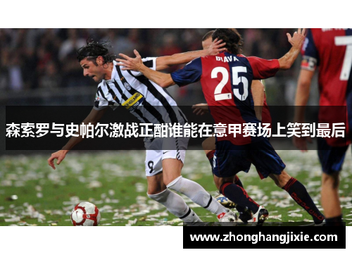 森索罗与史帕尔激战正酣谁能在意甲赛场上笑到最后