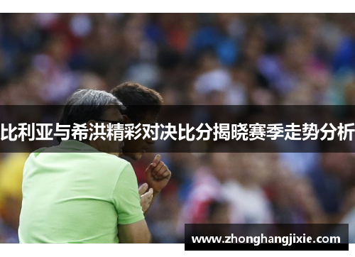 比利亚与希洪精彩对决比分揭晓赛季走势分析