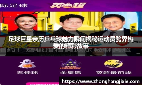 足球巨星亲历乒乓球魅力瞬间揭秘运动员跨界热爱的精彩故事